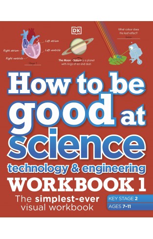 How to be Good at Science, Technology and Engineering Workbook 1, Ages 7-11 (Key Stage 2): The Simplest-Ever Visual Workbook